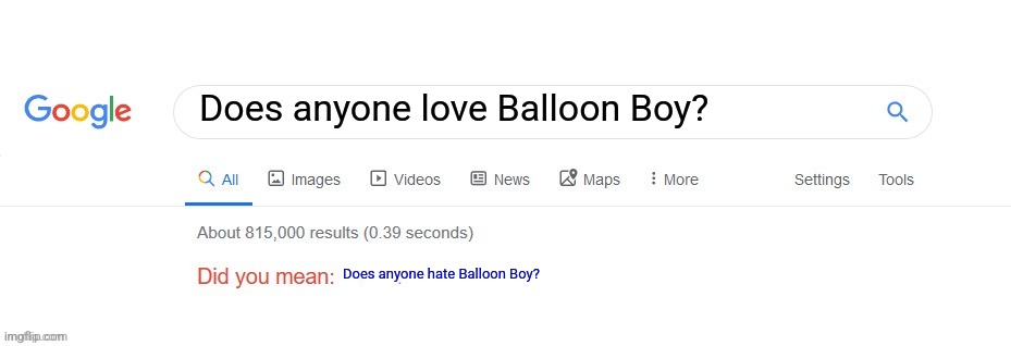 Why does everyone including Google hate Balloon Boy??? | Does anyone love Balloon Boy? Does anyone hate Balloon Boy? | image tagged in did you mean | made w/ Imgflip meme maker