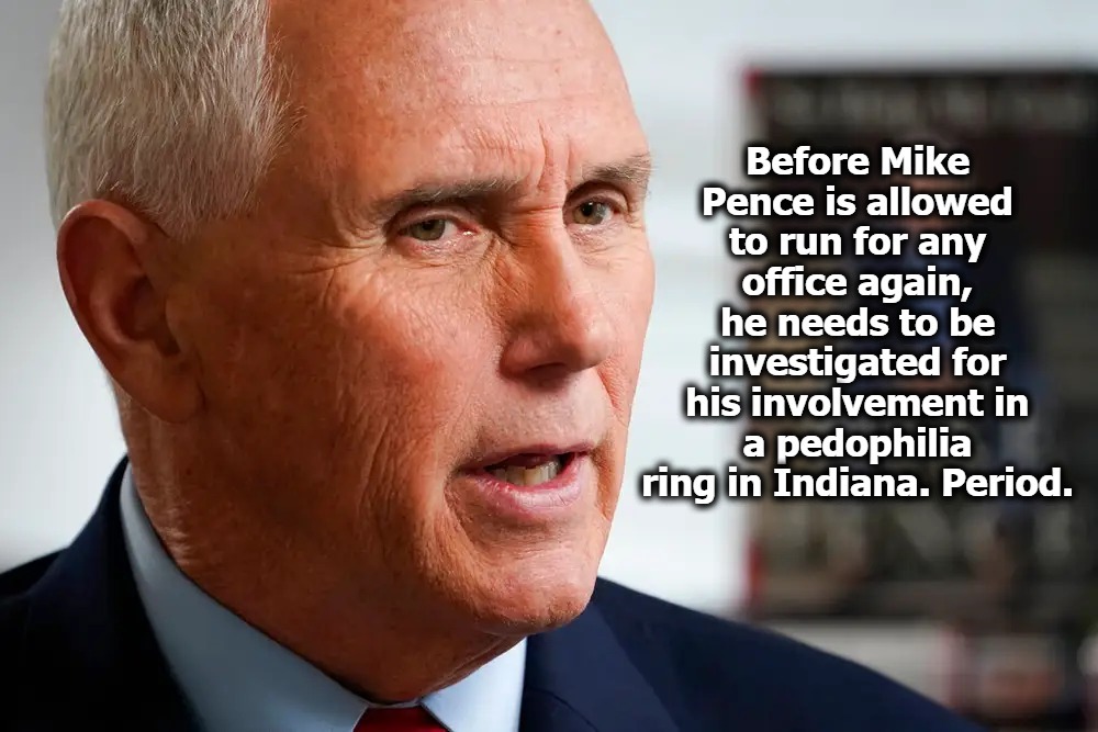 Investigate Mike Pence! | image tagged in mike pence,pedophilia,murderer,the murderer,child abuse,pedophiles | made w/ Imgflip meme maker