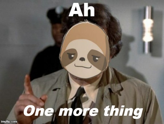 Sloth ah one more thing | image tagged in sloth ah one more thing | made w/ Imgflip meme maker
