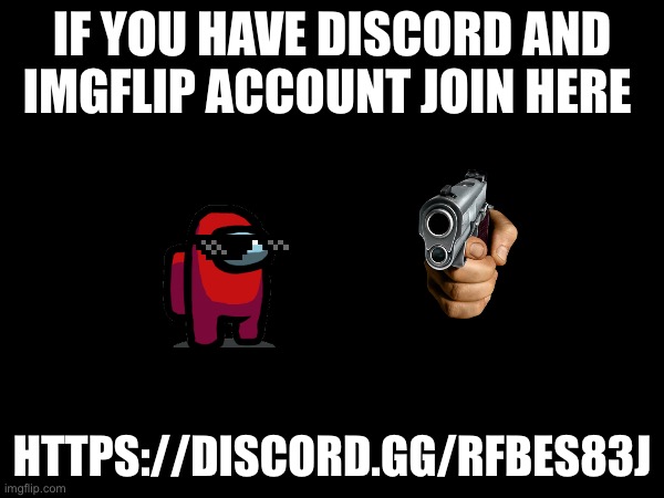 IF YOU HAVE DISCORD AND IMGFLIP ACCOUNT JOIN HERE; HTTPS://DISCORD.GG/RFBES83J | image tagged in discord,imgflip | made w/ Imgflip meme maker