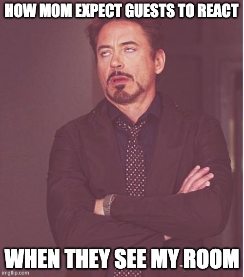 Face You Make Robert Downey Jr Meme | HOW MOM EXPECT GUESTS TO REACT; WHEN THEY SEE MY ROOM | image tagged in memes,face you make robert downey jr | made w/ Imgflip meme maker