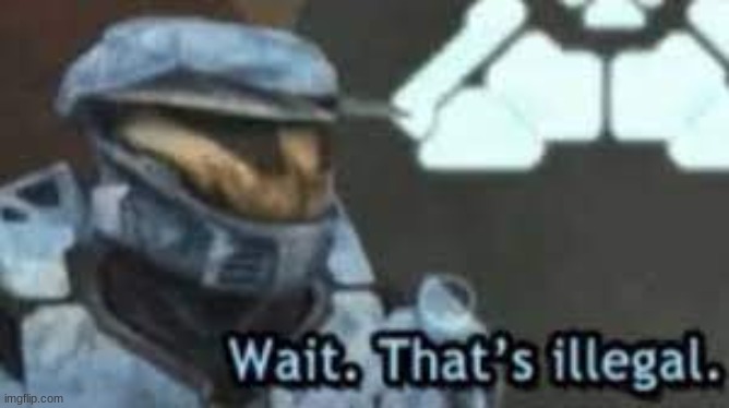 image tagged in wait thats illegal | made w/ Imgflip meme maker
