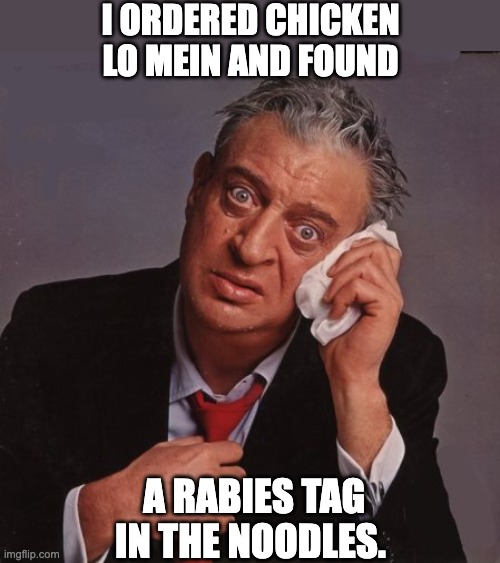 Lo Mein | I ORDERED CHICKEN LO MEIN AND FOUND; A RABIES TAG IN THE NOODLES. | image tagged in rodney dangerfield | made w/ Imgflip meme maker