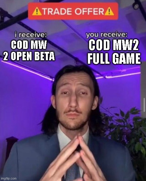 i receive you receive | COD MW2 FULL GAME; COD MW 2 OPEN BETA | image tagged in i receive you receive | made w/ Imgflip meme maker