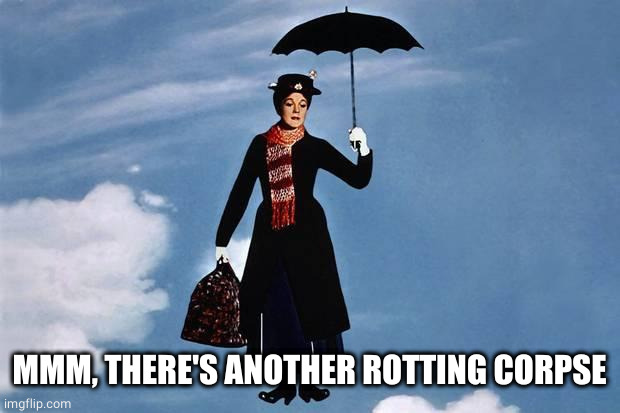 Mary Poppins flies | MMM, THERE'S ANOTHER ROTTING CORPSE | image tagged in mary poppins flies | made w/ Imgflip meme maker