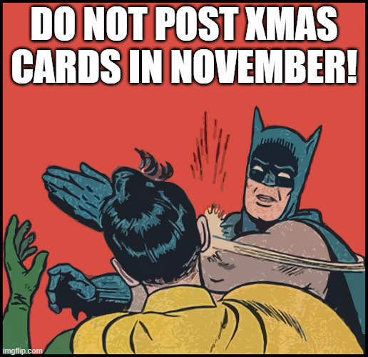 Do not post xmas cards in November! | DO NOT POST XMAS CARDS IN NOVEMBER! | image tagged in bubble free batman slapping robin | made w/ Imgflip meme maker
