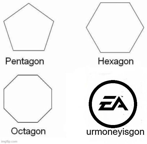 they want it | urmoneyisgon | image tagged in memes,pentagon hexagon octagon | made w/ Imgflip meme maker