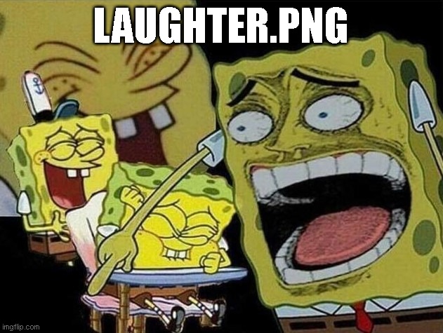 laughter.png | LAUGHTER.PNG | image tagged in spongebob laughing hysterically | made w/ Imgflip meme maker