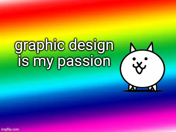 Graphic Design is My Passion | image tagged in graphic design is my passion | made w/ Imgflip meme maker