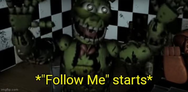 *"Follow Me" starts* | image tagged in follow me starts | made w/ Imgflip meme maker