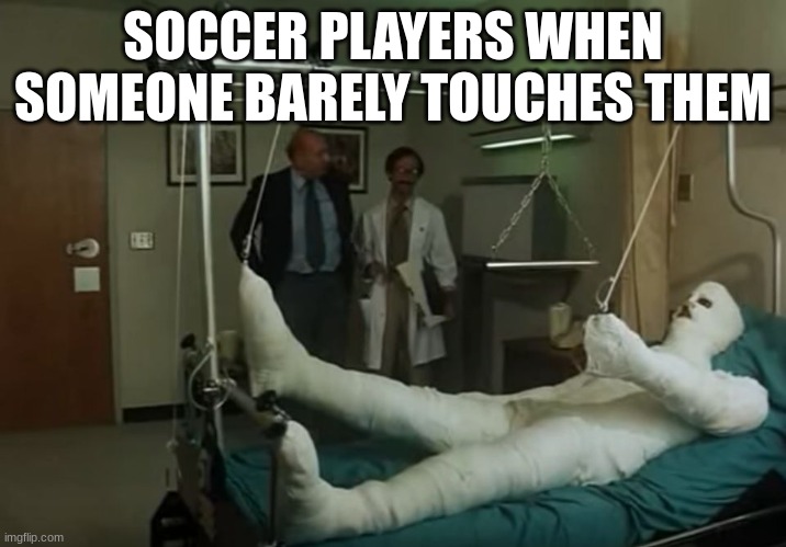 I've seen this a lot on the world cup. | SOCCER PLAYERS WHEN SOMEONE BARELY TOUCHES THEM | image tagged in terence hill gipsz full body injury hospital | made w/ Imgflip meme maker