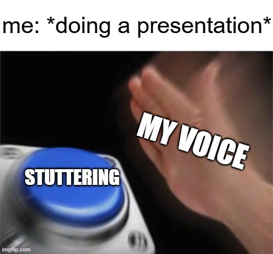 free Yayık | me: *doing a presentation*; MY VOICE; STUTTERING | image tagged in memes,blank nut button | made w/ Imgflip meme maker