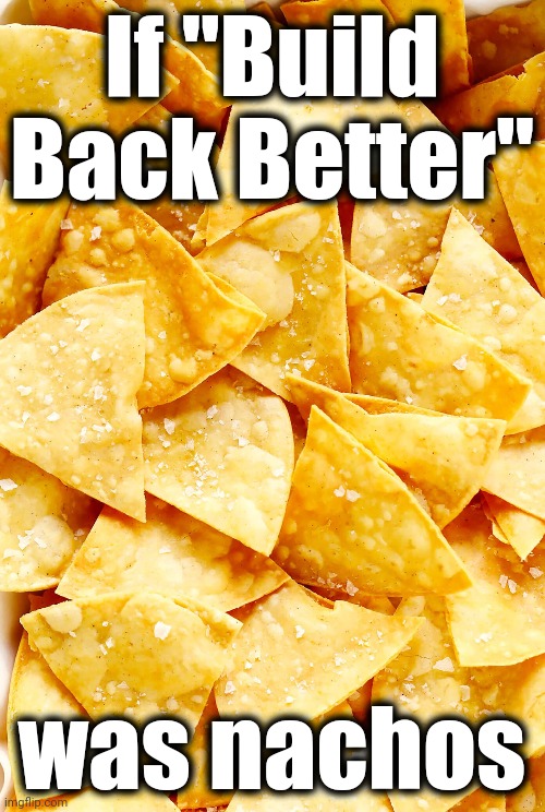If "Build Back Better"; was nachos | image tagged in memes,build back better,joe biden,democrats,nachos | made w/ Imgflip meme maker