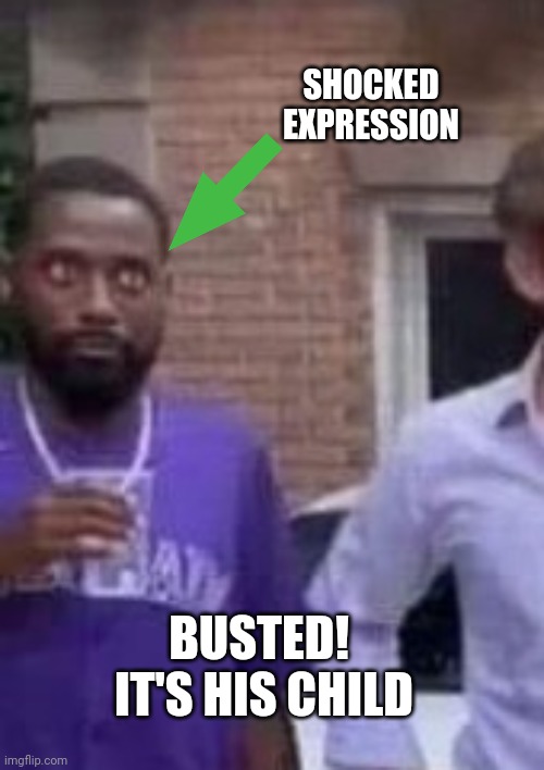 SHOCKED EXPRESSION BUSTED!  IT'S HIS CHILD | made w/ Imgflip meme maker