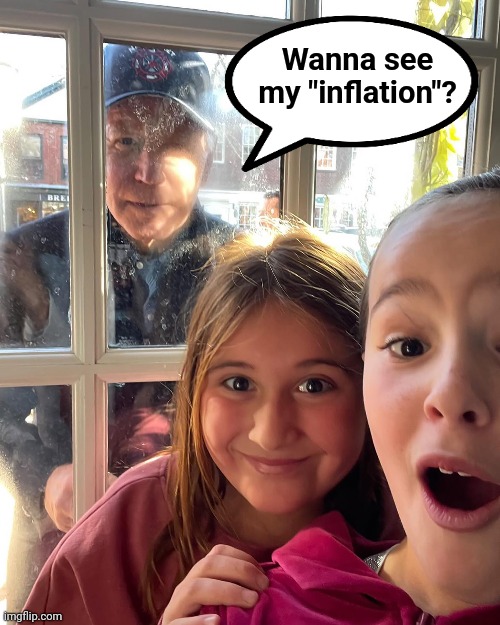 Wanna see my "inflation"? | image tagged in memes,joe biden,senile creep,inflation,pedophile,girls | made w/ Imgflip meme maker