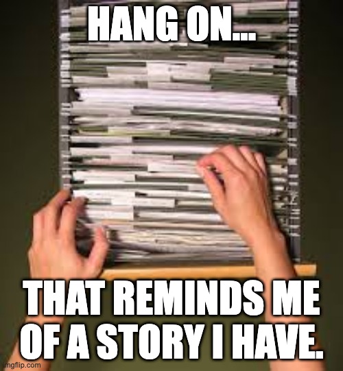 You've never lived... unless you're old and have great stories to tell | HANG ON... THAT REMINDS ME OF A STORY I HAVE. | image tagged in filing cabinet,story,life,lived,old | made w/ Imgflip meme maker