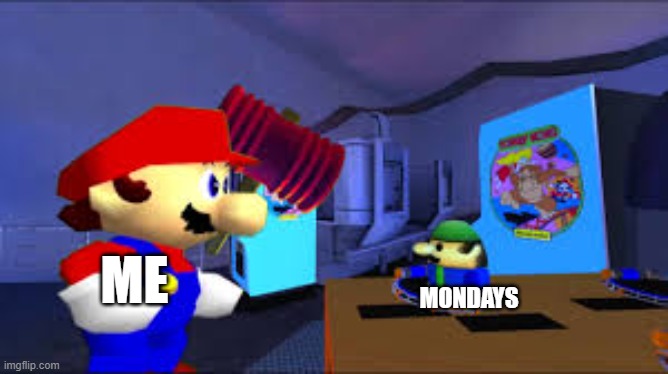 i dont like mondays | ME; MONDAYS | image tagged in memes,dank memes | made w/ Imgflip meme maker