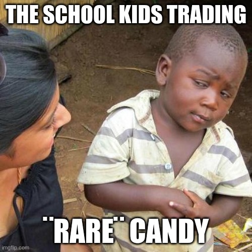 Third World Skeptical Kid Meme | THE SCHOOL KIDS TRADING; ¨RARE¨ CANDY | image tagged in memes,third world skeptical kid | made w/ Imgflip meme maker