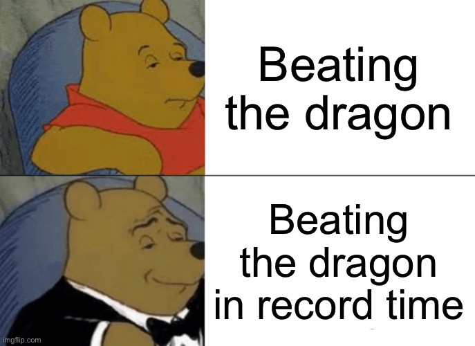 Tuxedo Winnie The Pooh Meme | Beating the dragon; Beating the dragon in record time | image tagged in memes,tuxedo winnie the pooh | made w/ Imgflip meme maker
