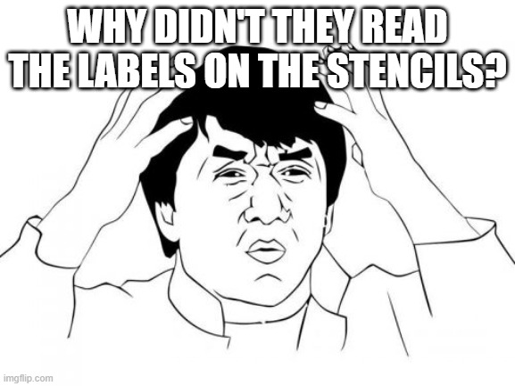 Jackie Chan WTF Meme | WHY DIDN'T THEY READ THE LABELS ON THE STENCILS? | image tagged in memes,jackie chan wtf | made w/ Imgflip meme maker