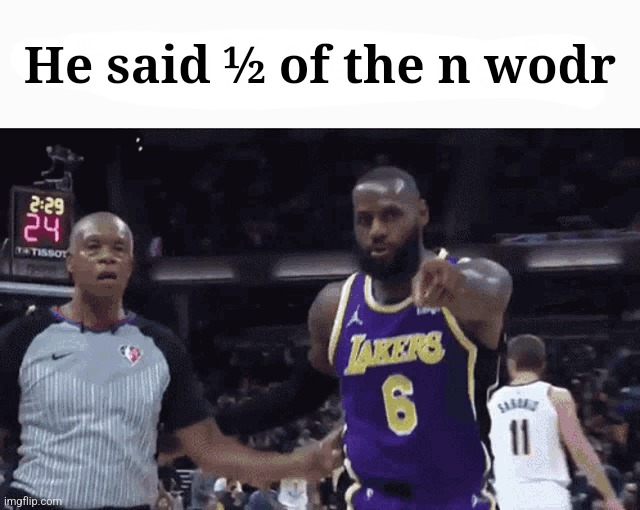 He said the n wodr | He said ½ of the n wodr | image tagged in he said the n wodr | made w/ Imgflip meme maker