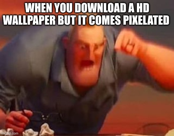 PIXEL | WHEN YOU DOWNLOAD A HD WALLPAPER BUT IT COMES PIXELATED | image tagged in mr incredible mad | made w/ Imgflip meme maker