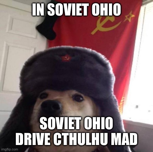 Russian Doge | IN SOVIET OHIO SOVIET OHIO DRIVE CTHULHU MAD | image tagged in russian doge | made w/ Imgflip meme maker