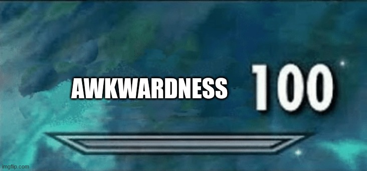 btbgfbdvvdsdf | AWKWARDNESS | image tagged in skyrim skill meme | made w/ Imgflip meme maker