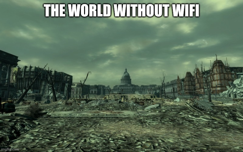 wasteland | THE WORLD WITHOUT WIFI | image tagged in wasteland | made w/ Imgflip meme maker