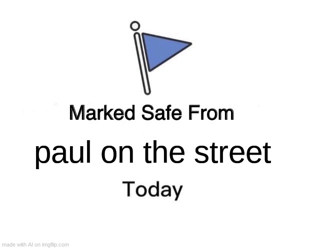 Paul | paul on the street | image tagged in memes,marked safe from | made w/ Imgflip meme maker