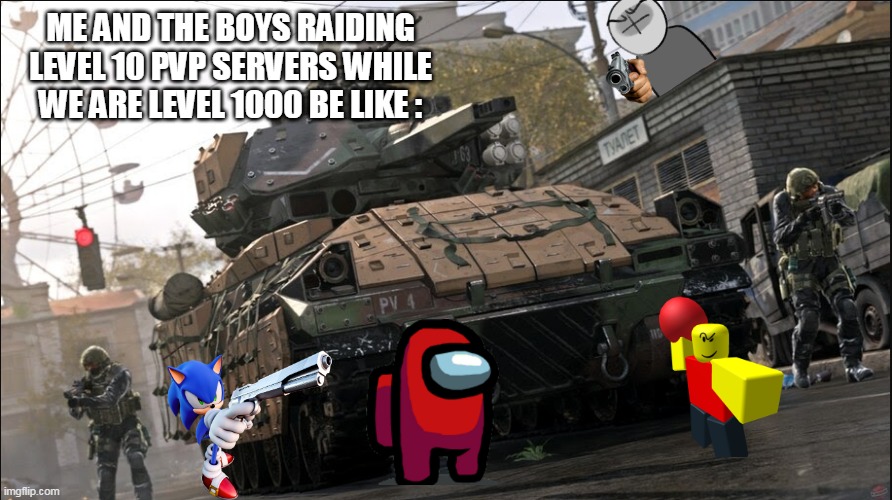 pov | ME AND THE BOYS RAIDING LEVEL 10 PVP SERVERS WHILE WE ARE LEVEL 1000 BE LIKE : | image tagged in pov | made w/ Imgflip meme maker