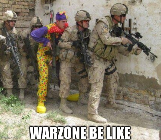 werwteyuiotrew | WARZONE BE LIKE | image tagged in army clown | made w/ Imgflip meme maker