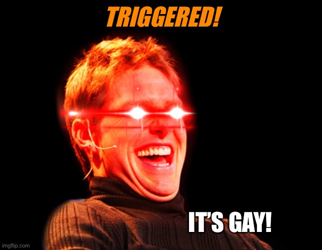 Tom Cruise Laugh Red Eyes | TRIGGERED! IT’S GAY! | image tagged in tom cruise laugh red eyes | made w/ Imgflip meme maker