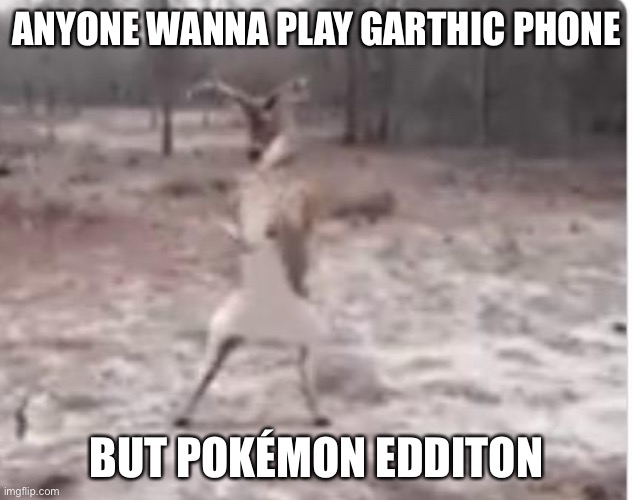 ANYONE WANNA PLAY GARTHIC PHONE; BUT POKÉMON EDITION | made w/ Imgflip meme maker