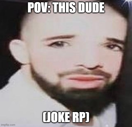 idfk lol ¯\_(ツ)_/¯ | POV: THIS DUDE; (JOKE RP) | image tagged in yuh,bkfoeircni,how do i feel,what do i say,in the end it all goes away | made w/ Imgflip meme maker