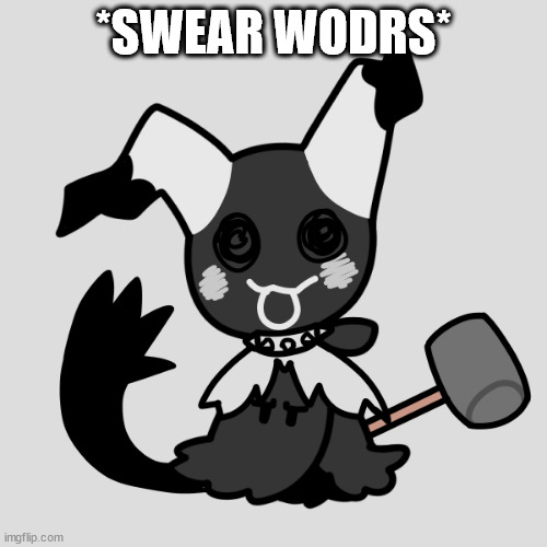 sai the emo mimikyu | *SWEAR WODRS* | image tagged in sai the emo mimikyu | made w/ Imgflip meme maker