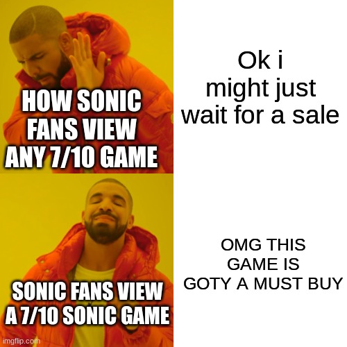 sonic fans in a nutshell | Ok i might just wait for a sale; HOW SONIC FANS VIEW ANY 7/10 GAME; OMG THIS GAME IS GOTY A MUST BUY; SONIC FANS VIEW A 7/10 SONIC GAME | image tagged in memes,drake hotline bling,sonic the hedgehog,sonic fanbase reaction | made w/ Imgflip meme maker