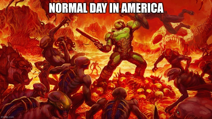 vfbgnhmjkhg | NORMAL DAY IN AMERICA | image tagged in doomguy | made w/ Imgflip meme maker