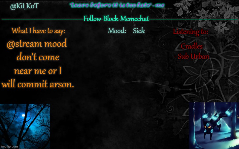 ... | Sick; Cradles - Sub Urban; @stream mood 
don't come near me or I will commit arson. | made w/ Imgflip meme maker