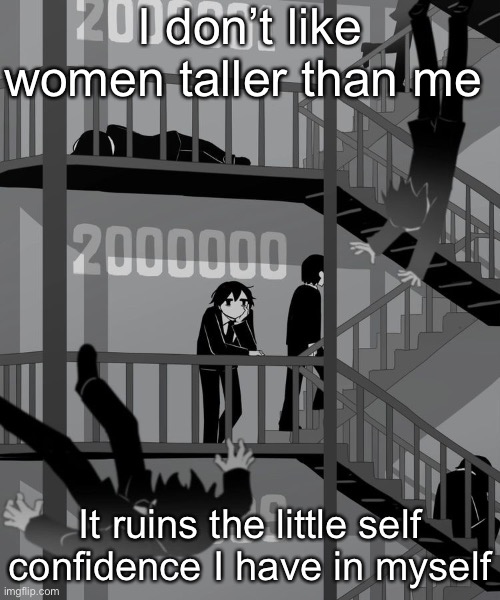 I have very little self confidence | I don’t like women taller than me; It ruins the little self confidence I have in myself | image tagged in avogado6 depression | made w/ Imgflip meme maker