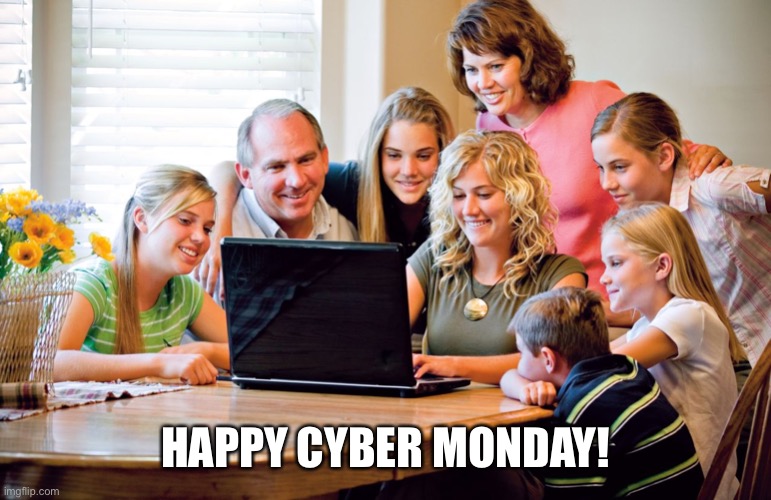 Quality family time | HAPPY CYBER MONDAY! | image tagged in cyber monday | made w/ Imgflip meme maker