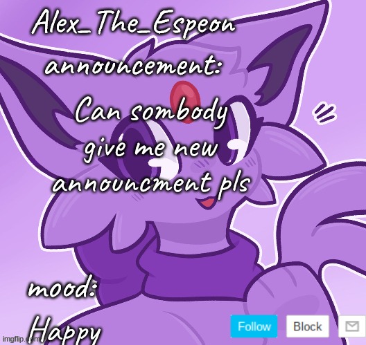 Alex_The_Espeon | Can somebody give me new announcement pls; Happy | image tagged in alex_the_espeon | made w/ Imgflip meme maker