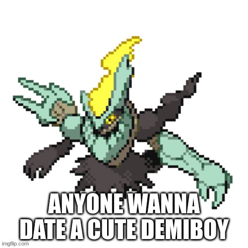 darkrem black | ANYONE WANNA DATE A CUTE DEMIBOY | image tagged in darkrem black | made w/ Imgflip meme maker