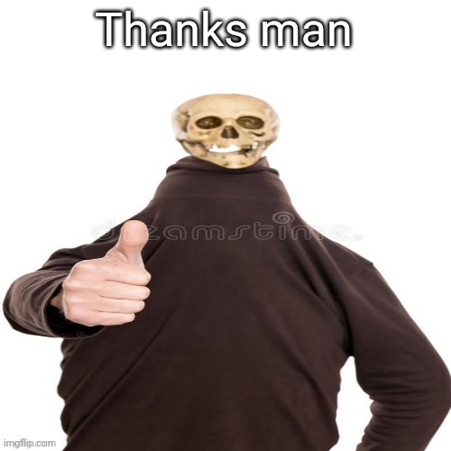 Skeleton man thumbs up | Thanks man | image tagged in skeleton man thumbs up | made w/ Imgflip meme maker