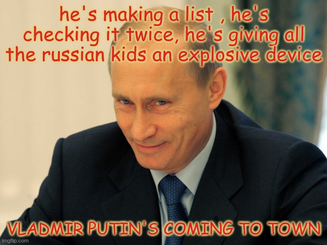if christmas carols were of 2022 | he's making a list , he's checking it twice, he's giving all the russian kids an explosive device; VLADMIR PUTIN'S COMING TO TOWN | image tagged in evil grin putin,xmas | made w/ Imgflip meme maker