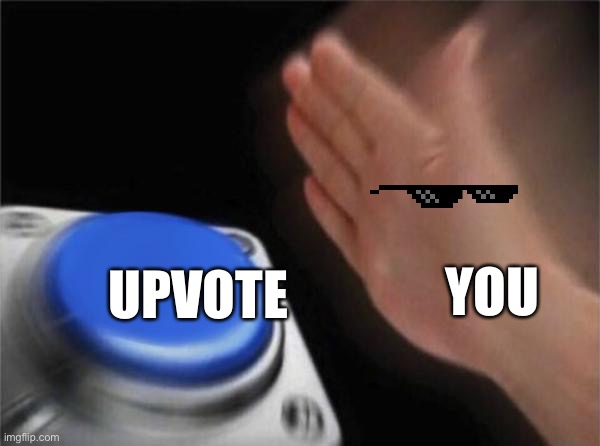 Blank Nut Button Meme | YOU; UPVOTE | image tagged in memes,blank nut button | made w/ Imgflip meme maker