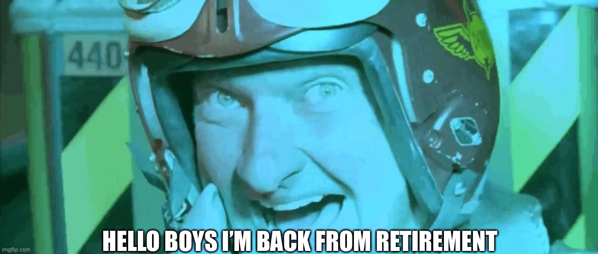I’M BACK :D | HELLO BOYS I’M BACK FROM RETIREMENT | image tagged in hello boys i'm back | made w/ Imgflip meme maker