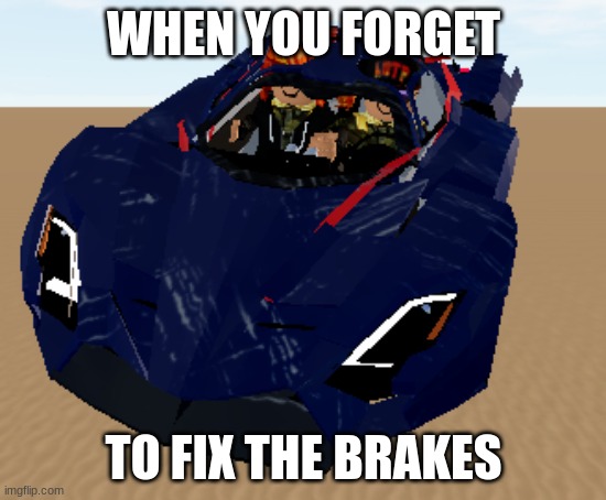 there goes my $1.6 million dollar car :D | WHEN YOU FORGET; TO FIX THE BRAKES | image tagged in car,meme,funny,roblox,roblox meme,brakes | made w/ Imgflip meme maker