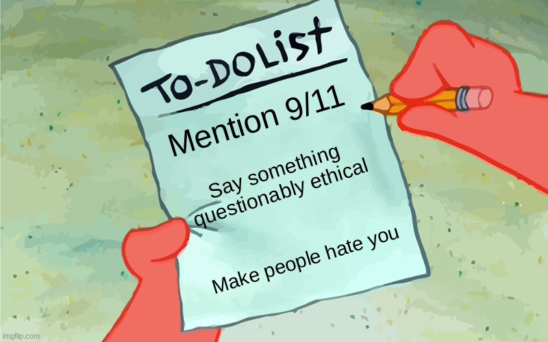 patrick to do list actually blank | Mention 9/11; Say something questionably ethical; Make people hate you | image tagged in patrick to do list actually blank | made w/ Imgflip meme maker