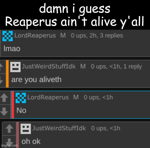 I mean the man said it himself | damn i guess Reaperus ain't alive y'all | made w/ Imgflip meme maker